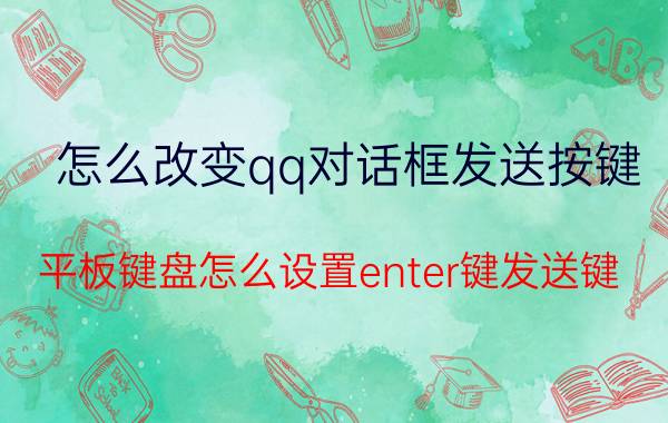 怎么改变qq对话框发送按键 平板键盘怎么设置enter键发送键？